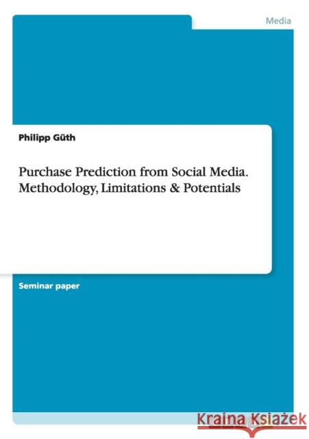 Purchase Prediction from Social Media. Methodology, Limitations & Potentials Philipp Guth 9783668031708