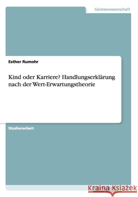 Kind oder Karriere? Handlungserklärung nach der Wert-Erwartungstheorie Esther Rumohr 9783668032439 Grin Verlag