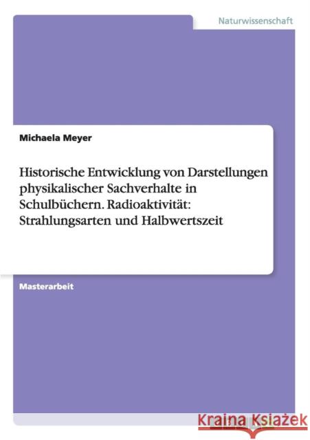 Historische Entwicklung von Darstellungen physikalischer Sachverhalte in Schulbüchern.Radioaktivität: Strahlungsarten und Halbwertszeit Meyer, Michaela 9783668033252