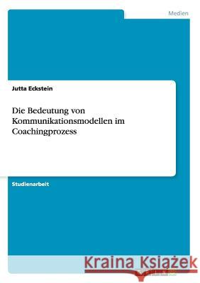 Die Bedeutung von Kommunikationsmodellen im Coachingprozess Jutta Eckstein 9783668036680 Grin Verlag