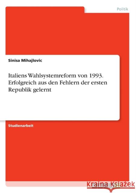 Italiens Wahlsystemreform von 1993. Erfolgreich aus den Fehlern der ersten Republik gelernt Sinisa Mihajlovic 9783668036994 Grin Verlag