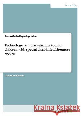 Technology as a play-learning tool for children with special disabilities. Literature review Anna-Maria Papadopoulou 9783668039742