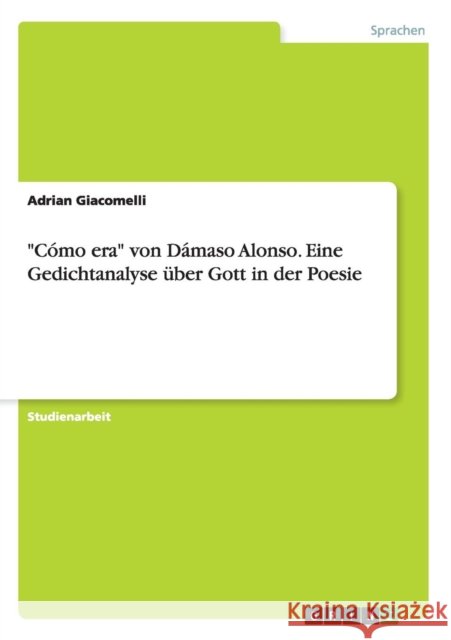 Cómo era von Dámaso Alonso. Eine Gedichtanalyse über Gott in der Poesie Giacomelli, Adrian 9783668040939