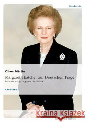 Thatcher zur Deutschen Frage. Bedenkenträgerin gegen die Einheit Oliver Martin 9783668041257 Grin Verlag