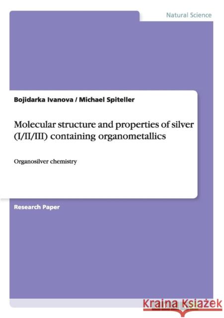 Molecular structure and properties of silver (I/II/III) containing organometallics: Organosilver chemistry Ivanova, Bojidarka 9783668042407 Grin Verlag