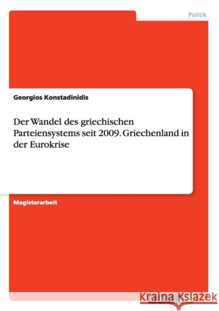 Der Wandel des griechischen Parteiensystems seit 2009. Griechenland in der Eurokrise Georgios Konstadinidis 9783668042742 Grin Verlag