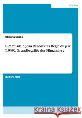 Filmmusik in Jean Renoirs La Règle du jeu (1939). Grundbegriffe der Filmanalyse Scriba, Johanna 9783668045095 Grin Verlag