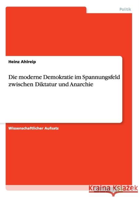 Die moderne Demokratie im Spannungsfeld zwischen Diktatur und Anarchie Heinz Ahlreip 9783668047846 Grin Verlag