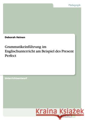 Grammatikeinführung im Englischunterricht am Beispiel des Present Perfect Deborah Heinen 9783668049093