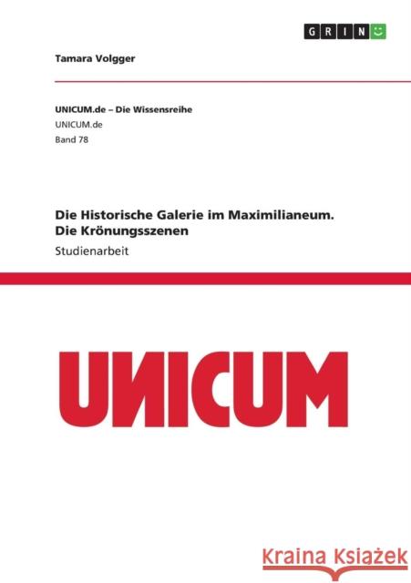 Die Historische Galerie im Maximilianeum. Die Krönungsszenen Tamara Volgger 9783668050662 Grin Verlag