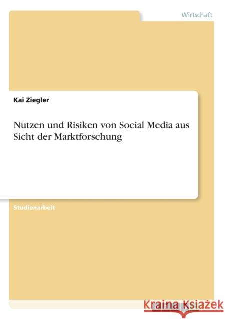 Nutzen und Risiken von Social Mediaaus Sicht der Marktforschung Kai Ziegler 9783668052833 Grin Verlag