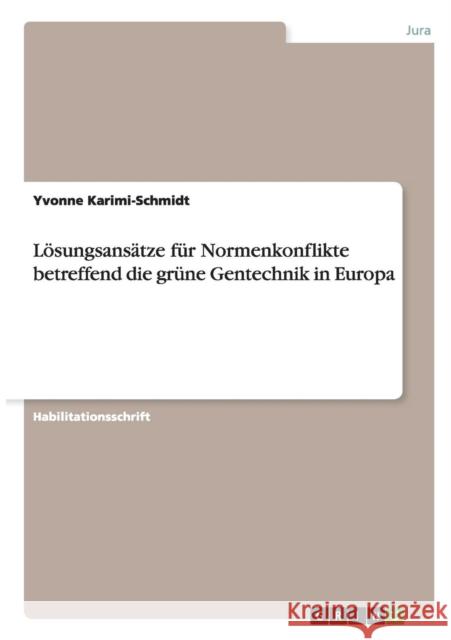 Lösungsansätze für Normenkonflikte betreffend die grüne Gentechnik in Europa Yvonne Karimi-Schmidt 9783668056633 Grin Verlag