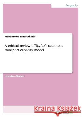 A critical review of Tayfur's sediment transport capacity model Muhammed Ernur Akiner 9783668057197 Grin Verlag
