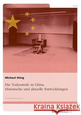 Die Todesstrafe in China. Historische und aktuelle Entwicklungen Michael Sting 9783668060272