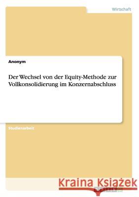 Der Wechsel von der Equity-Methode zur Vollkonsolidierung im Konzernabschluss Anonym 9783668061415