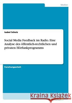 Social Media Feedback im Radio. Eine Analyse des öffentlich-rechtlichen und privaten Hörfunkprogramms Isabel Scholz 9783668065505