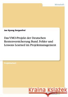 Das VMO-Projekt der Deutschen Rentenversicherung Bund. Fehler und Lessons Learned im Projektmanagement Jae Hyong Sorgenfrei 9783668065703