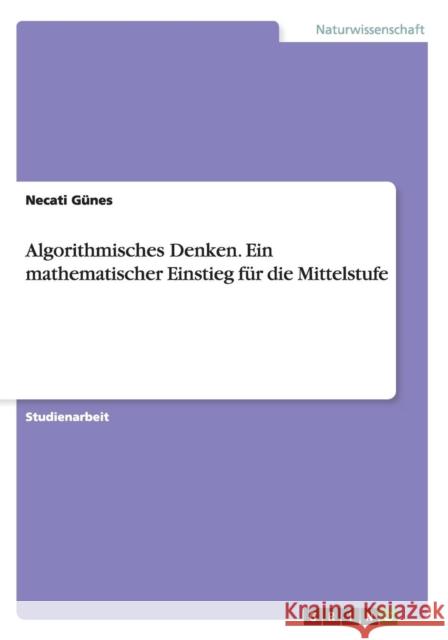 Algorithmisches Denken. Ein mathematischer Einstieg für die Mittelstufe Necati Gunes 9783668067653