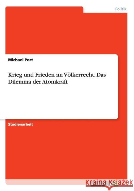 Krieg und Frieden im Völkerrecht. Das Dilemma der Atomkraft Michael Port 9783668068148 Grin Verlag