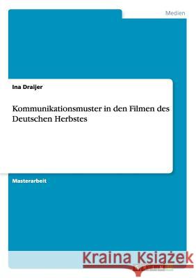 Kommunikationsmuster in den Filmen des Deutschen Herbstes Draijer, Ina 9783668069299