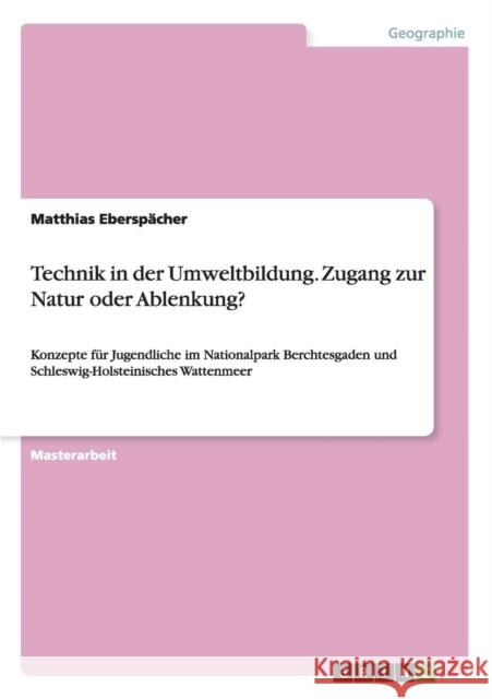 Technik in der Umweltbildung. Zugang zur Natur oder Ablenkung?: Konzepte für Jugendliche im Nationalpark Berchtesgaden und Schleswig-Holsteinisches Wa Eberspächer, Matthias 9783668070400