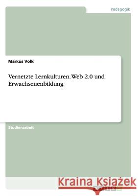 Vernetzte Lernkulturen. Web 2.0 und Erwachsenenbildung Markus Volk 9783668071797