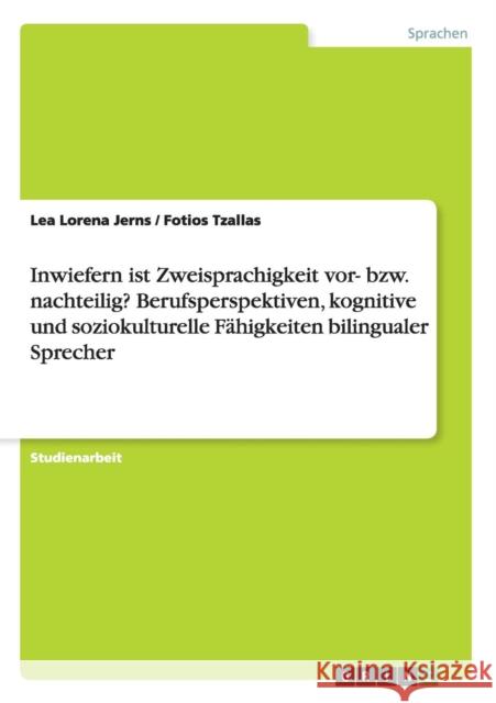 Inwiefern ist Zweisprachigkeit vor- bzw. nachteilig? Berufsperspektiven, kognitive und soziokulturelle Fähigkeiten bilingualer Sprecher Lea Lorena Jerns Fotios Tzallas 9783668074378 Grin Verlag