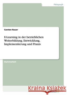 E-Learning in der betrieblichen Weiterbildung. Entwicklung, Implementierung und Praxis Carsten Rauer 9783668078130 Grin Verlag