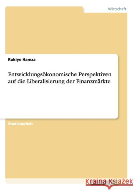 Entwicklungsökonomische Perspektiven auf die Liberalisierung der Finanzmärkte Rukiye Hamza 9783668078239 Grin Verlag