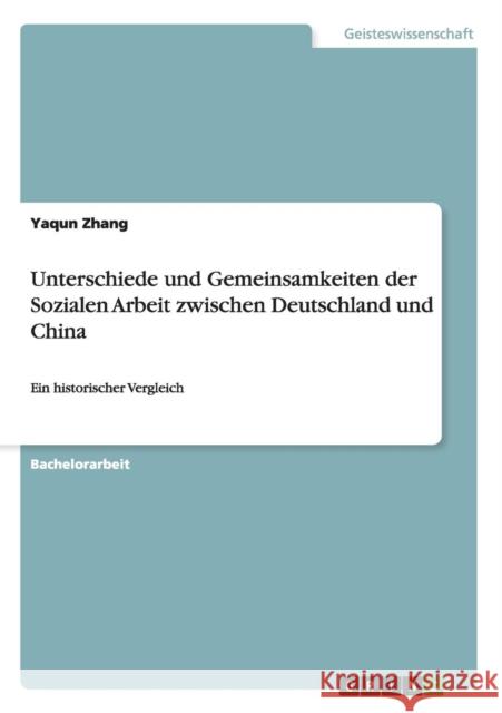 Unterschiede und Gemeinsamkeiten der Sozialen Arbeit zwischen Deutschland und China: Ein historischer Vergleich Zhang, Yaqun 9783668079274 Grin Verlag