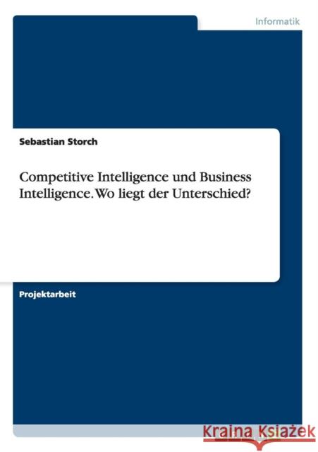 Competitive Intelligence und Business Intelligence. Wo liegt der Unterschied? Sebastian Storch 9783668079991 Grin Verlag