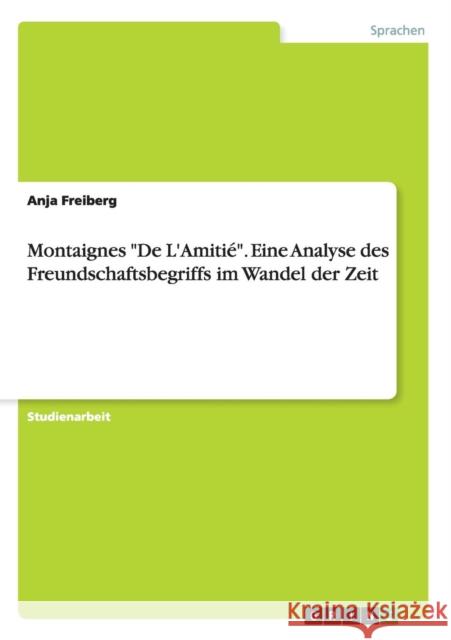 Montaignes De L'Amitié. Eine Analyse des Freundschaftsbegriffs im Wandel der Zeit Freiberg, Anja 9783668082199