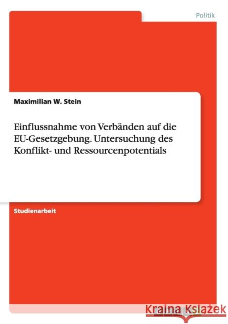 Einflussnahme von Verbänden auf die EU-Gesetzgebung. Untersuchung des Konflikt- und Ressourcenpotentials Maximilian W. Stein 9783668084971