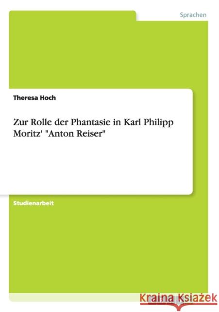 Zur Rolle der Phantasie in Karl Philipp Moritz' Anton Reiser Hoch, Theresa 9783668085503 Grin Verlag