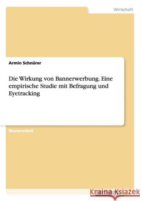 Die Wirkung von Bannerwerbung. Eine empirische Studie mit Befragung und Eyetracking Armin Schnurer 9783668085602 Grin Verlag