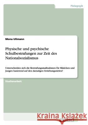 Physische und psychische Schulbestrafungen zur Zeit des Nationalsozialismus: Unterscheiden sich die Bestrafungsmaßnahmen für Mädchen und Jungen basier Ullmann, Mona 9783668086029