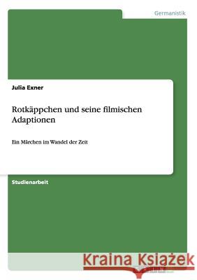 Rotkäppchen und seine filmischen Adaptionen: Ein Märchen im Wandel der Zeit Exner, Julia 9783668086203 Grin Verlag