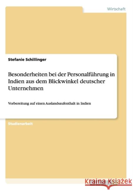 Besonderheiten bei der Personalführung in Indien aus dem Blickwinkel deutscher Unternehmen: Vorbereitung auf einen Auslandsaufenthalt in Indien Schillinger, Stefanie 9783668087200