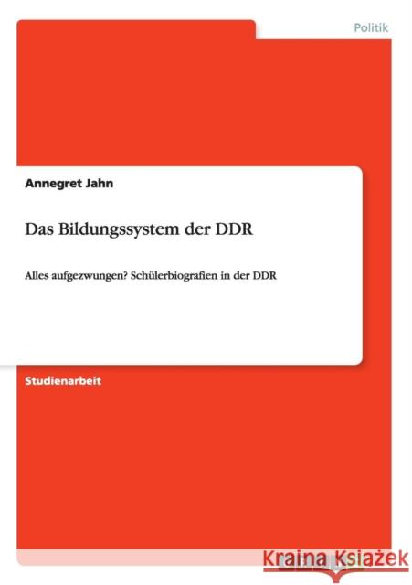 Das Bildungssystem der DDR: Alles aufgezwungen? Schülerbiografien in der DDR Jahn, Annegret 9783668090385 Grin Verlag