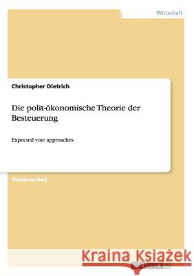Die polit-ökonomische Theorie der Besteuerung: Expected vote approaches Dietrich, Christopher 9783668090439 Grin Verlag