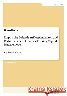 Empirische Befunde zu Determinanten und Performanceeffekten des Working Capital Managements: Eine kritische Analyse Mayer, Michael 9783668090644
