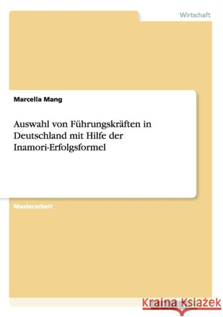 Auswahl von Führungskräften in Deutschland mit Hilfe der Inamori-Erfolgsformel Marcella Mang 9783668090804