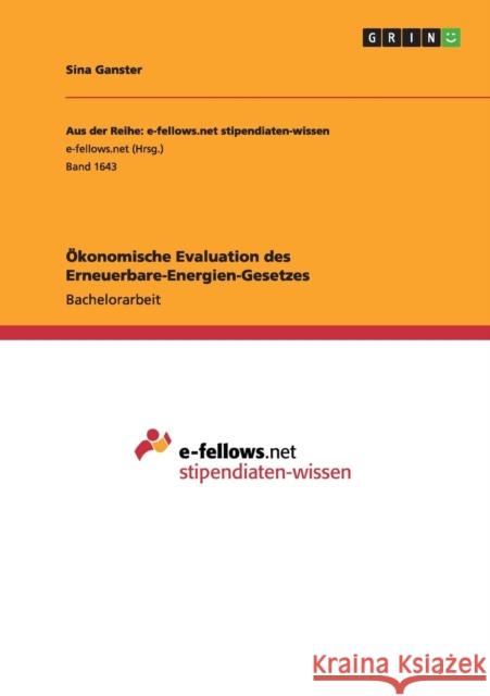 Ökonomische Evaluation des Erneuerbare-Energien-Gesetzes Sina Ganster 9783668090828