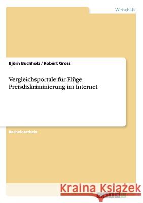 Vergleichsportale für Flüge. Preisdiskriminierung im Internet Bjorn Buchholz Robert Gross 9783668092419