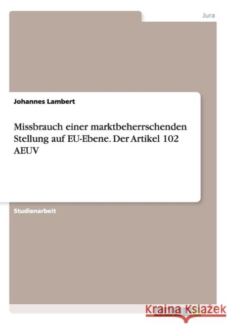 Missbrauch einer marktbeherrschenden Stellung auf EU-Ebene. Der Artikel 102 AEUV Johannes Lambert 9783668092457 Grin Verlag