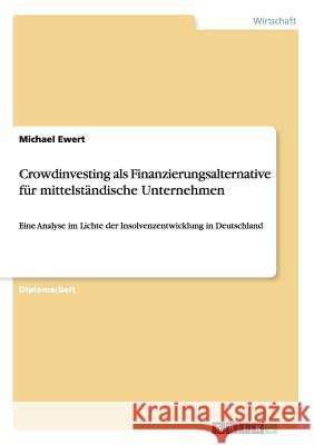 Crowdinvesting als Finanzierungsalternative für mittelständische Unternehmen: Eine Analyse im Lichte der Insolvenzentwicklung in Deutschland Ewert, Michael 9783668092532 Grin Verlag