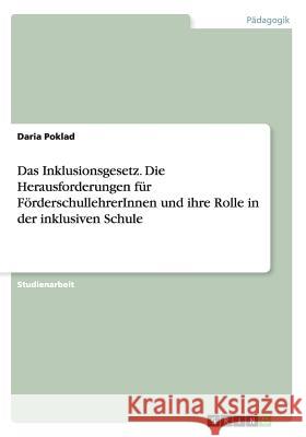 Das Inklusionsgesetz. Die Herausforderungen für FörderschullehrerInnen und ihre Rolle in der inklusiven Schule Daria Poklad 9783668095168 Grin Verlag