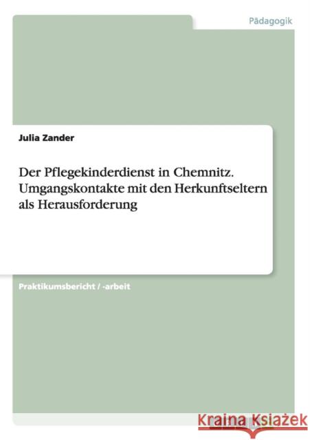 Der Pflegekinderdienst in Chemnitz. Umgangskontakte mit den Herkunftseltern als Herausforderung Julia Zander 9783668096554