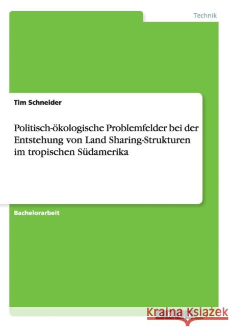 Politisch-ökologische Problemfelder bei der Entstehung von Land Sharing-Strukturen im tropischen Südamerika Tim Schneider 9783668096639 Grin Verlag