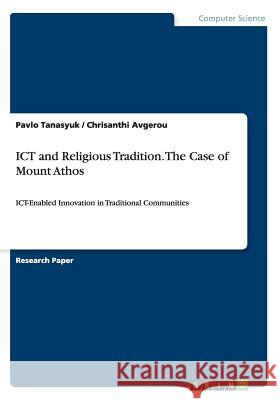 ICT and Religious Tradition. The Case of Mount Athos: ICT-Enabled Innovation in Traditional Communities Tanasyuk, Pavlo 9783668097964 Grin Verlag